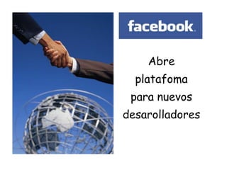 Abre
platafoma
para nuevos
desarolladores
 