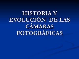 HISTORIA Y EVOLUCIÓN  DE LAS CÁMARAS FOTOGRÁFICAS 