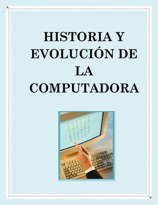 HISTORIA Y EVOLUCIÓN DE LA COMPUTADORA 
 