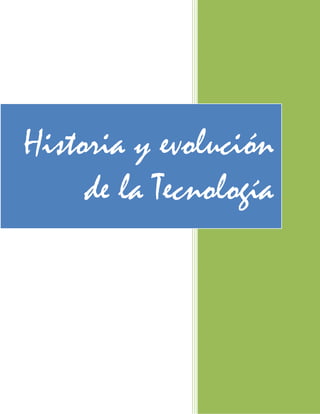 Historia y evolución
de la Tecnología
 