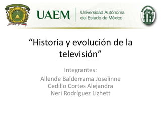 “Historia y evolución de la
televisión”
Integrantes:
Allende Balderrama Joselinne
Cedillo Cortes Alejandra
Neri Rodríguez Lizhett
 