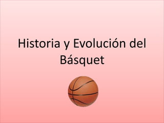Historia y Evolución del
Básquet
 