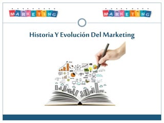 Historia Y EvoluciónDelMarketing
 