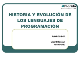 HISTORIA Y EVOLUCIÓN DE LOS LENGUAJES DE PROGRAMACIÓN DA4EQUIPO3 Vicent Baixauli Noemí Grau 