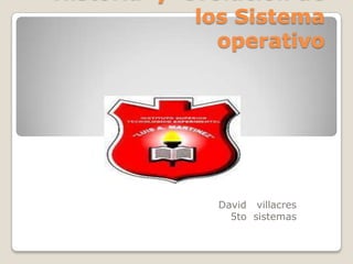 los Sistema
  operativo




 David villacres
   5to sistemas
 