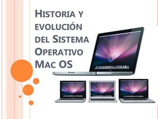 HISTORIA Y
EVOLUCIÓN
DEL SISTEMA
OPERATIVO
MAC OS
 
