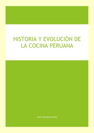 Jahaira Rodríguez Arévalo
HISTORIA Y EVOLUCIÓN DE
LA COCINA PERUANA
 