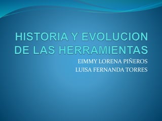 EIMMY LORENA PIÑEROS
LUISA FERNANDA TORRES
 