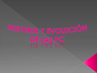 HISTORIA Y EVOLUCIÓN DE LAS PC 
