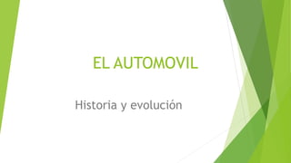 EL AUTOMOVIL
Historia y evolución
 