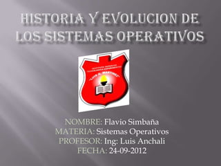 NOMBRE: Flavio Simbaña
MATERIA: Sistemas Operativos
PROFESOR: Ing: Luis Anchali
    FECHA: 24-09-2012
 