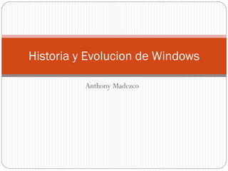 Historia y Evolucion de Windows

          Anthony Madezco
 