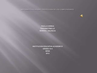 PAOLA CORREA
        DAHIANA PINILLO
       MARISOL VALENCIA




INSTITUCION EDUCATIVA ACADEMICO
           GRADO:10-4
              SENA
              2012
 