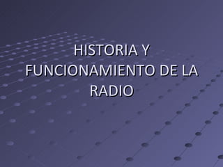 HISTORIA Y FUNCIONAMIENTO DE LA RADIO 