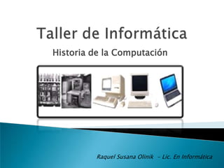 Historia de la Computación




         Raquel Susana Olinik - Lic. En Informática
 