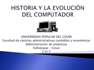 UNIVERSIDAD POPULAR DEL CESAR
Facultad de ciencias administrativas contables y económicas
Administración de empresas
Valledupar – Cesar
2.017
 