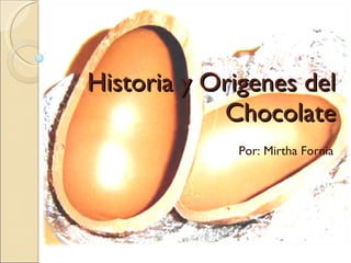 Historia y Origenes del Chocolate Por: Mirtha Fornia 