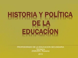 ZAMUDIO, Rossana
PROFESORADO DE LA EDUCACION SECUNDARIA
TECNICA
2013
 
