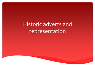 Historic adverts and
representation
 