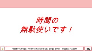 Facebook Page : Historica Fantasia Dev Blog || Email : info@aa-42.com 15
時間の
無駄使いです！
 