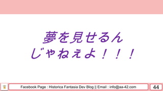 Facebook Page : Historica Fantasia Dev Blog || Email : info@aa-42.com 44
夢を見せるん
じゃねぇよ！！！
 