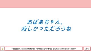 Facebook Page : Historica Fantasia Dev Blog || Email : info@aa-42.com 51
おばあちゃん、
寂しかっただろうね
 