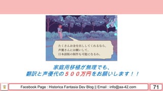Facebook Page : Historica Fantasia Dev Blog || Email : info@aa-42.com 71
家庭用移植が無理でも、
翻訳と声優代の５００万円をお願いします！！
 