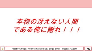 Facebook Page : Historica Fantasia Dev Blog || Email : info@aa-42.com 75
本物の冴えない人間
である俺に謝れ！！！
 