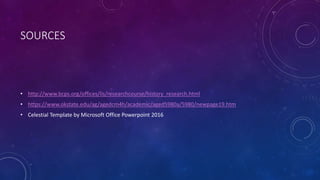 SOURCES
• http://www.bcps.org/offices/lis/researchcourse/history_research.html
• https://www.okstate.edu/ag/agedcm4h/academic/aged5980a/5980/newpage19.htm
• Celestial Template by Microsoft Office Powerpoint 2016
 