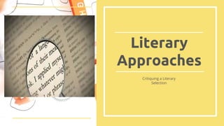Critiquing a Literary
Selection
Literary
Approaches
 