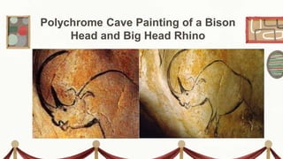 Venus has extremely
high temperatures
Neptune is the fourth
largest planet
Polychrome Cave Painting of a Bison
Head and Big Head Rhino
Mars is actually a very
cold place
Mercury is the closest
planet to the Sun
Saturn is a gas giant
and has several rings
Jupiter is the biggest
planet of them all
Mars Venus Neptune
Mercury Saturn Jupiter
 