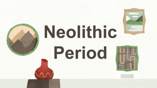 Neolithic
Period
 