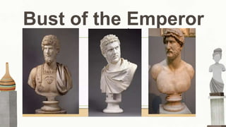 Bust of the Emperor
Wanted their art and architecture to be useful
Planned their cities and built bridges, aqueducts, public baths and market places, apartment houses and
harbors
Every ordered sculpture for public square was meant to tell the future generations of how great of Rome
 