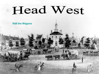 Head West Roll the Wagons 