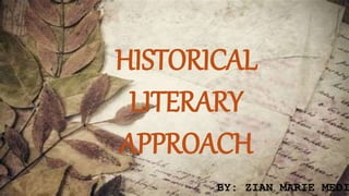 HISTORICAL
LITERARY
APPROACH
BY: ZIAN MARIE MEDI
 
