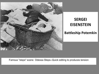 24 
SERGEI 
EISENSTEIN 
Battleship Potemkin 
Famous "steps" scene Odessa Steps--Quick editing to produces tension 
 