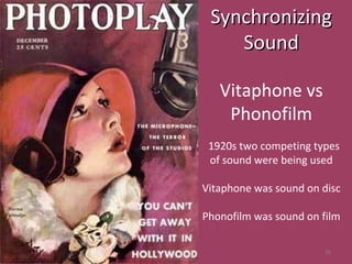 SSyynncchhrroonniizziinngg 
26 
SSoouunndd 
Vitaphone vs 
Phonofilm 
1920s two competing types 
of sound were being used 
Vitaphone was sound on disc 
Phonofilm was sound on film 
 