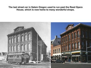 The last street car in Salem Oregon used to run past the Reed Opera House, which is now home to many wonderful shops. 