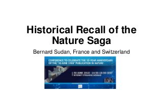 Historical Recall of the
Nature Saga
Bernard Sudan, France and Switzerland
 