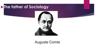 Auguste Comte
The father of Sociology
 