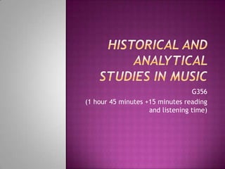 Historical and analytical studies in music G356 (1 hour 45 minutes +15 minutes reading and listening time) 