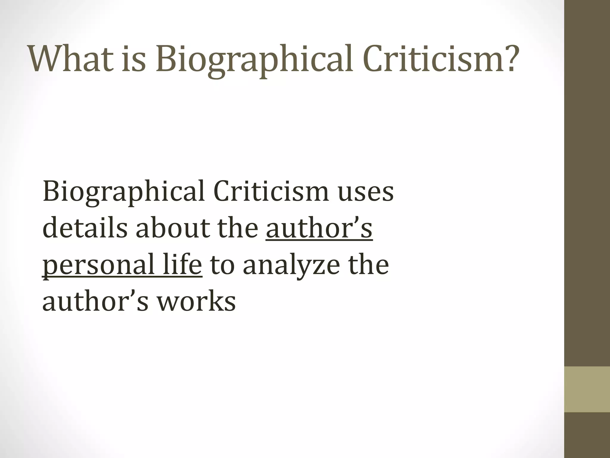 What is Biographical Criticism?
Biographical Criticism uses
details about the author’s
personal life to analyze the
author’s works
 