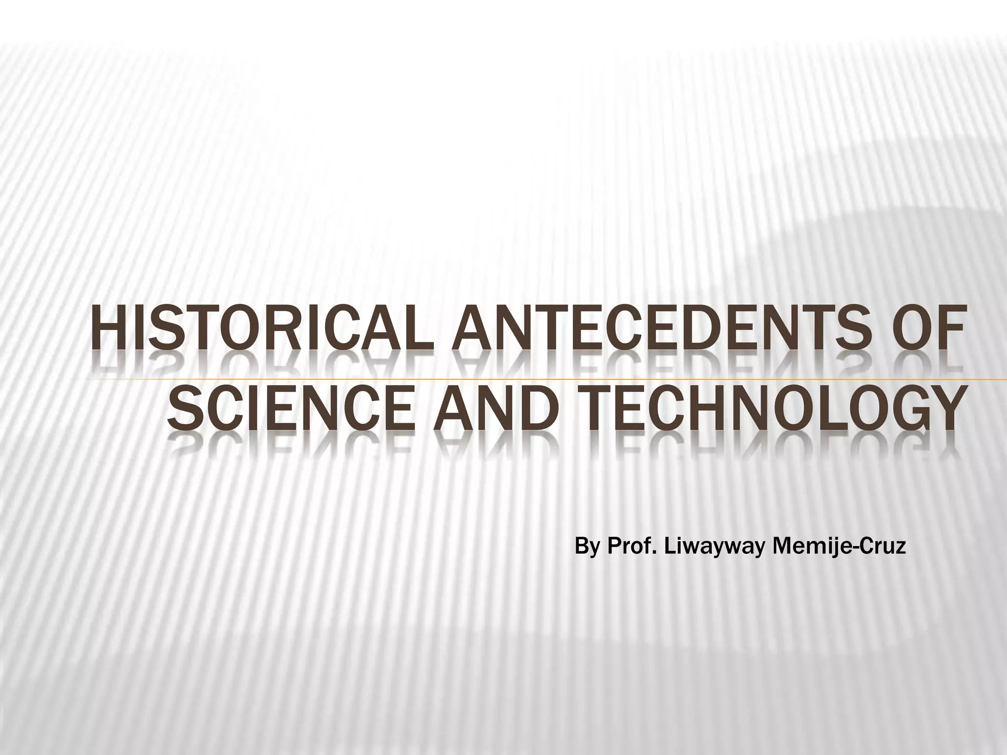 Historical antecedents of science and technology | PPTX