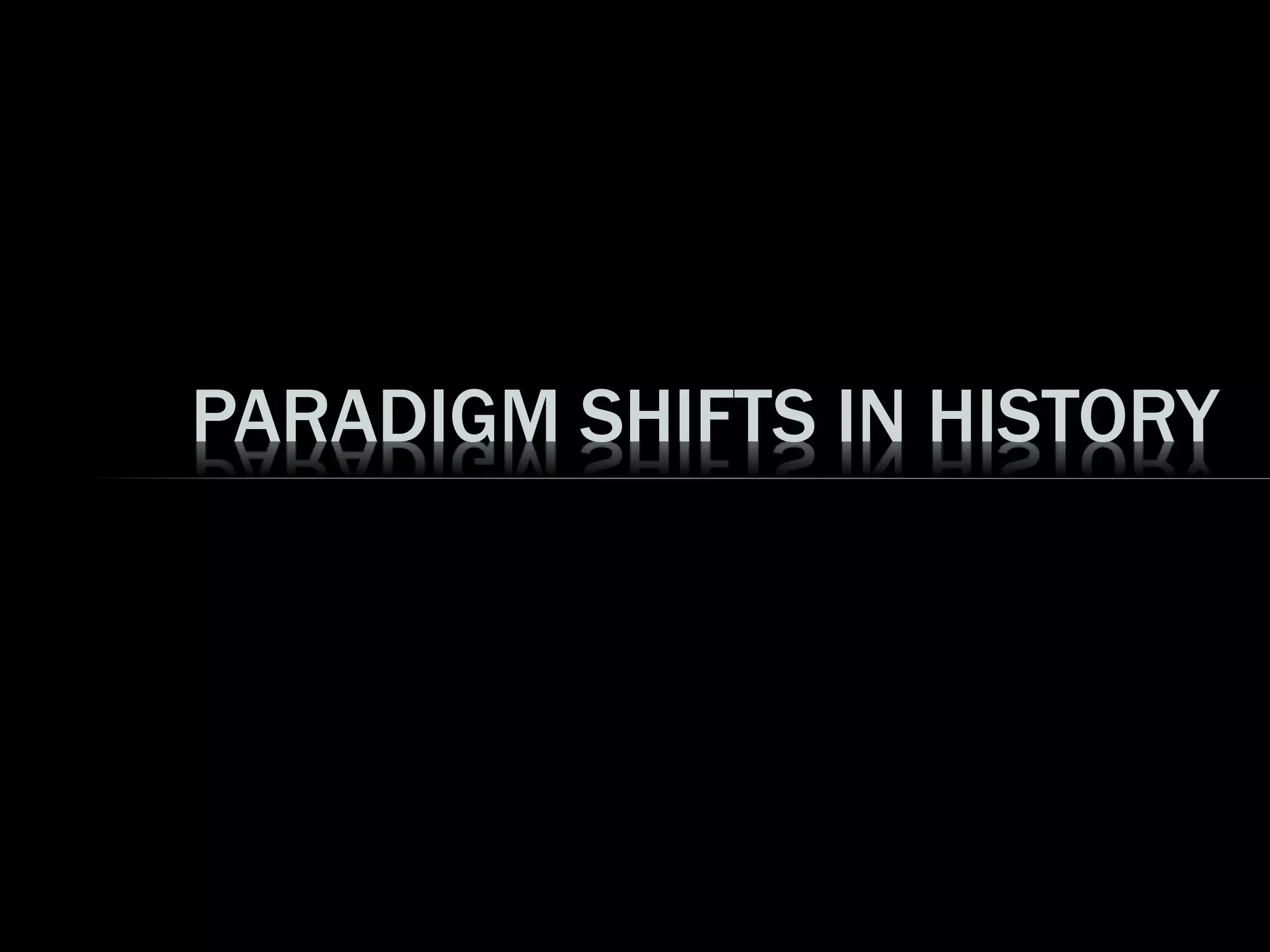 PARADIGM SHIFTS IN HISTORY
 