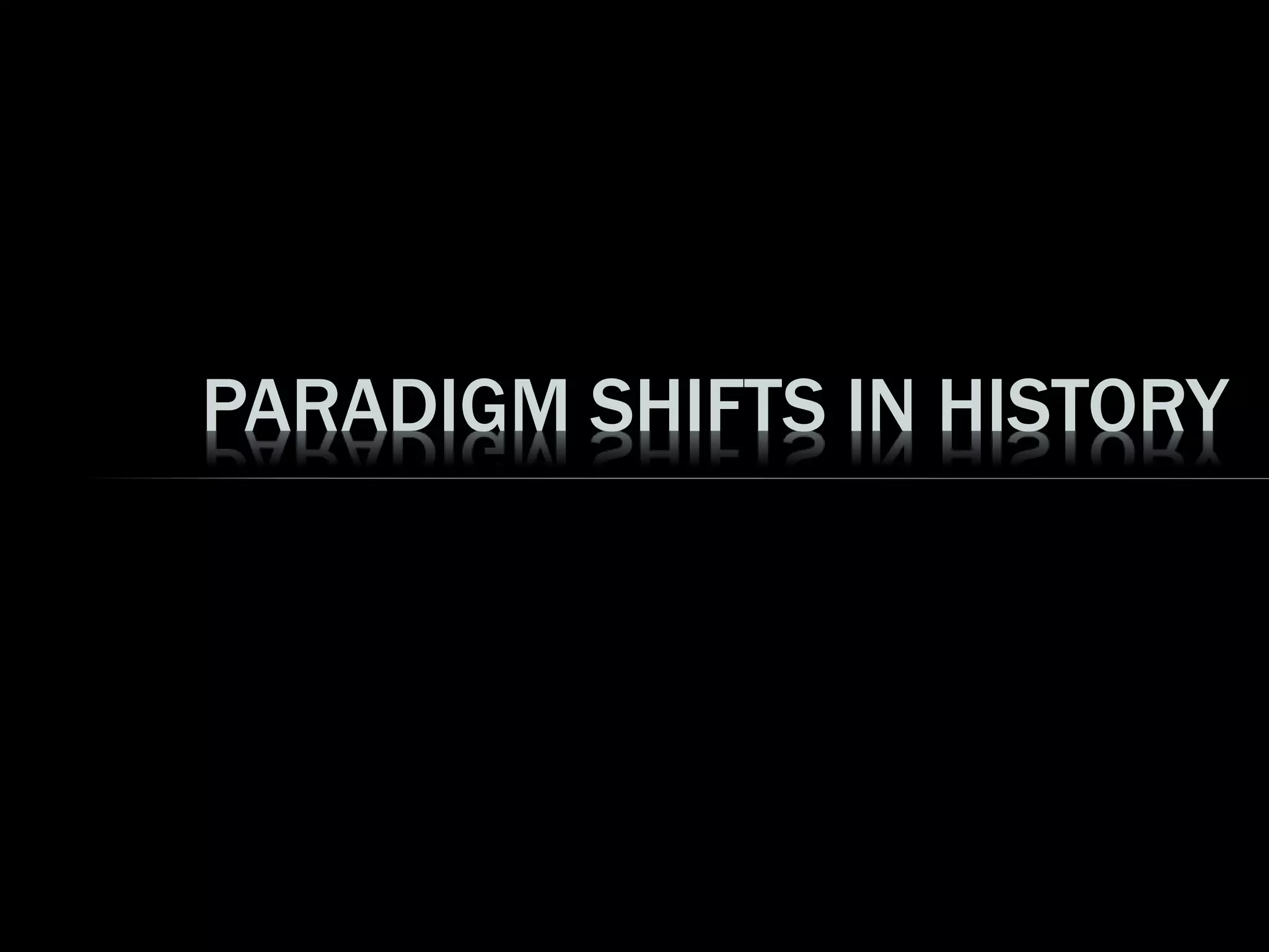 PARADIGM SHIFTS IN HISTORY
 