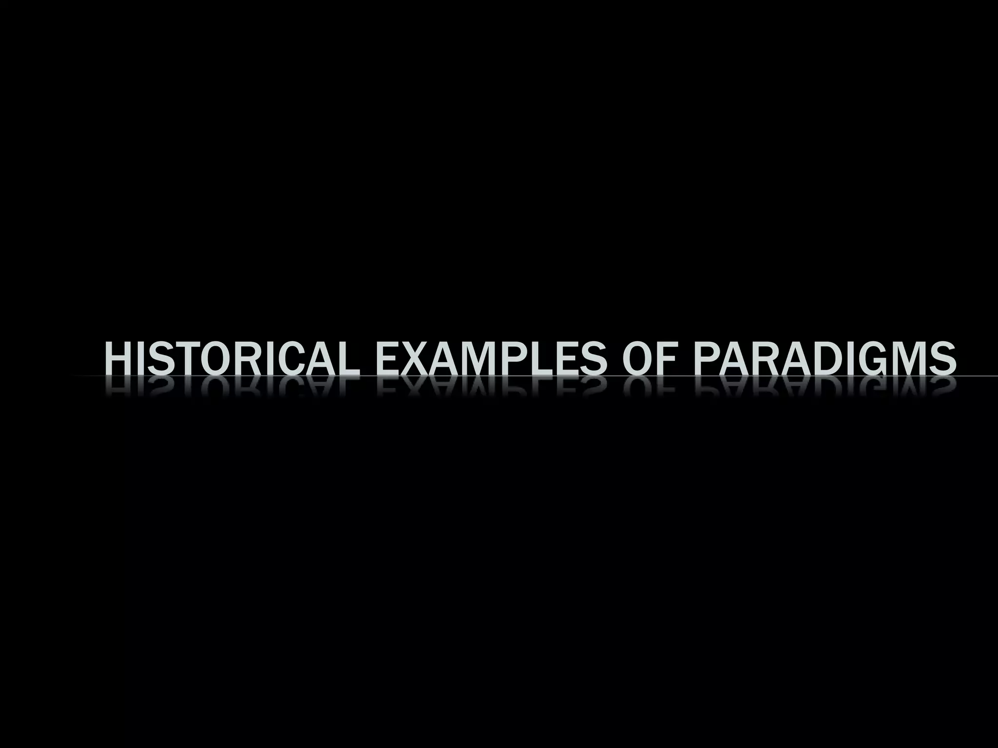 HISTORICAL EXAMPLES OF PARADIGMS
 