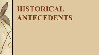 HISTORICAL
ANTECEDENTS
 