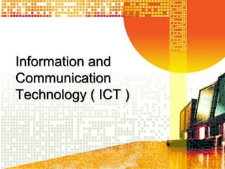 Information and
Communication
Technology ( ICT )

 