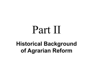 Part II
Historical Background
of Agrarian Reform
 
