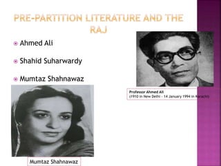  Ahmed Ali 
 Shahid Suharwardy 
 Mumtaz Shahnawaz 
Professor Ahmed Ali 
(1910 in New Delhi – 14 January 1994 in Karachi) 
Mumtaz Shahnawaz 
 
